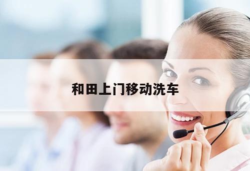 和田上門(mén)移動(dòng)洗車